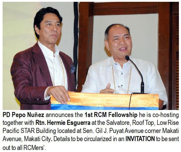 PD Pepo Nuñez announces the 1st RCM Fellowship he is co-hosting together with Rtn. Hermie Esguerra at the Salvatore, Roof Top, LowRise Pacific STAR Building located at Sen. Gil J. Puyat Avenue corner Makati Avenue, Makati City. Details to be circularized in an INVITATION to be sent out to all RCMers.