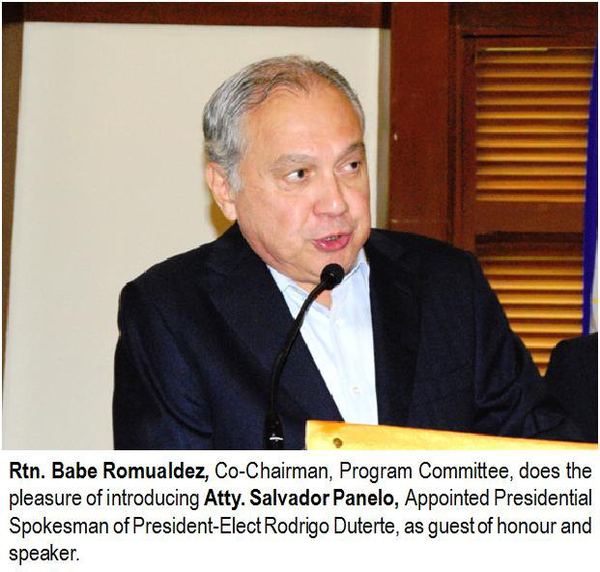 Rtn. Babe Romualdez, Co-Chairman, Program Committee, does the pleasure of introducing Atty. Salvador Panelo, Appointed Presidential Spokesman of President-Elect Rodrigo Duterte, as guest of honour and speaker.