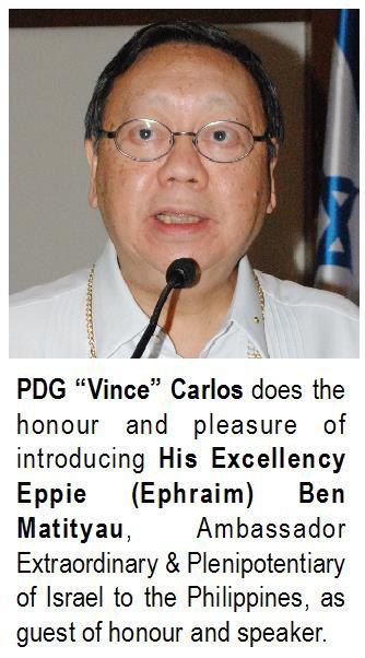 PDG "Vince" Carlos does the honour and pleasure of introducing His Excellency Eppie (Ephraim) Ben Matityau, Ambassador Extraordinary & Plenipotentiary of Israel to the Philippines, as guest of honour and speaker.