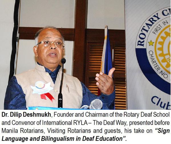 Dr. Dilip Deshmukh, Founder and Chairman of the Rotary Deaf School and Convenor of International RYLA - The Deaf Way, presented before Manila Rotarians, Visiting Rotarians and guests, his take on "Sign Language and Bilingualism in Deaf Education".