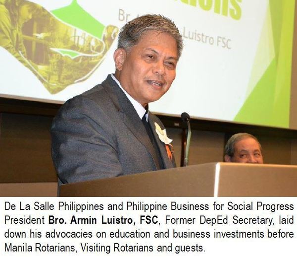 De La Salle Philippines and Philippine Business for Social Progress President Bro. Armin Luistro, FSC, Former DepEd Secretary, laid down his advocacies on education and business investments before Manila Rotarians, Visiting Rotarians and guests.