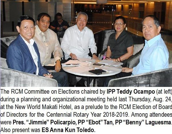 The RCM Committee on Elections chaired by IPP Teddy Ocampo (at left) during a planning and organizational meeting held last Thursday, Aug. 24 at the New World Makati Hotel, as a prelude to the RCM Election of Board of Directors for the Centennial Rotary Year 2018-2019. Among attendees were Pres. "Jimmie" Policarpio, PP "Ebot" Tan, PP "Benny" Laguesma. Also present was ES Anna Kun Toledo.