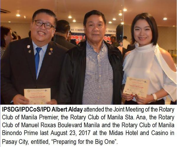 IPSDG/IPDCoS/IPD Albert Alday attended the Joint Meeting of the Rotary Club of Manila Premier, the Rotary Club of Manila Sta. Ana, the Rotary Club of Manuel Roxas Boulevard Manila and the Rotary Club of Manila Binondo Prime last August 23, 2017 at the Midas Hotel and Casino in Pasay City, entitled, "Preparing for the Big One".
