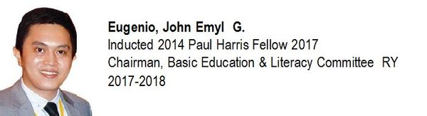 Eugenio, John Emyl G. Inducted 2014 Paul Harris Fellow 2017. Chairman, Basic Education & Literacy Committee RY 2017-2018