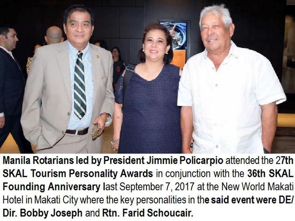 Manila Rotarians led by President Jimmie Policarpio attended the 27th SKAL Tourism Personality Awards in conjunction with the 36th SKAL Founding Anniversary last September 7, 2017 at the New World Makati Hotel in Makati City where the key personalities in the said event were DE/Dir. Bobby Joseph and Rtn. Farid Schoucair.