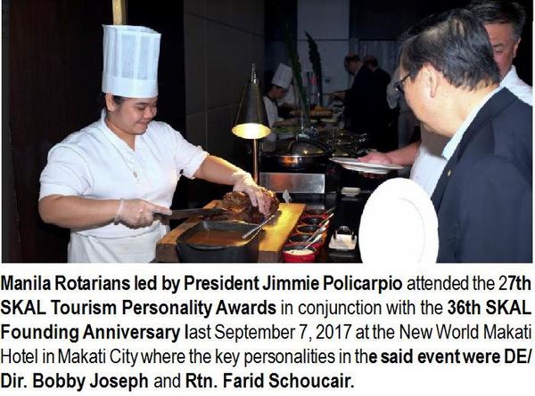 Manila Rotarians led by President Jimmie Policarpio attended the 27th SKAL Tourism Personality Awards in conjunction with the 36th SKAL Founding Anniversary last September 7, 2017 at the New World Makati Hotel in Makati City where the key personalities in the said event were DE/Dir. Bobby Joseph and Rtn. Farid Schoucair.