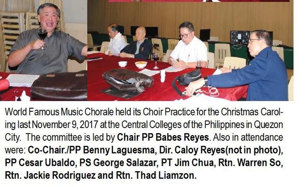 World Famous Music Chorale held its Choir Practice for the Christmas Caroling last November 9, 2017 at the Central Colleges of the Philippines in Quezon City. The committee is led by Chair PP Babes Reyes. Also in attendance were: Co-Chair PP Benny Laguesma, Dir. Caloy Reyes (not in photo), PP Cesar Ubaldo, PS George Salazar, PT Jim Chua, Rtn. Warren So, Rtn. Jackie Rodriguez and Rtn. Thad Liamzon.