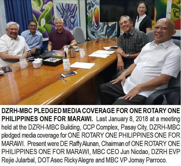 DZRH-MBC PLEDGED MEDIA COVERAGE FOR ONE ROTARY ONE PHILIPPINES ONE FOR MARAWI. Last January 8, 2018 at a meeting held at the DZRH-MBC Building, CCP Complex, Pasay City, DZRH-MBC pledged media coverage for ONE ROTARY ONE PHILIPPINES ONE FOR MARAWI. Present were DE Raffy Alunan, Chairman of ONE ROTARY ONE PHILIPPINES ONE FOR MARAWI, MBC CEO Jun Nicdao, DZRH EVP Rejie Jularbal, DOT Asec Ricky Alegre and MBC VP Jomay Parroco.