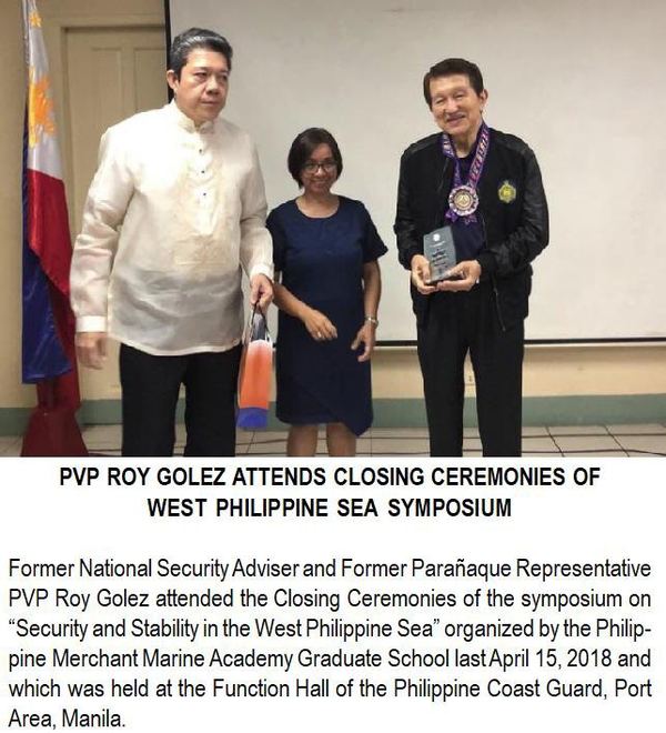 PVP ROY GOLEZ ATTENDS CLOSING CEREMONIES OF WEST PHILIPPINE SEA SYMPOSIUM. Former National Security Adviser and Former Parañaque Representative PVP Roy Golez attended the Closing Ceremonies of the symposium on “Security and Stability in the West Philippine Sea” organized by the Philippine Merchant Marine Academy Graduate School last April 15, 2018 and which was held at the Function Hall of the Philippine Coast Guard, Port Area, Manila