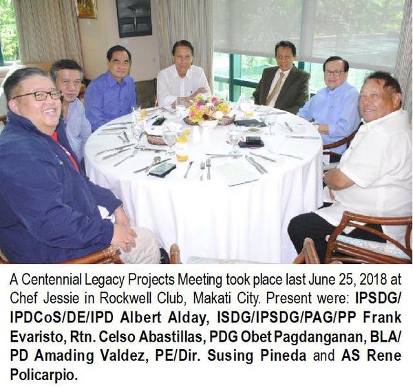 A Centennial Legacy Projects Meeting took place last June 25, 2018 at Chef Jessie in Rockwell Club, Makati City. Present were: IPSDG/IPDCoS/DE/IPD Albert Alday, ISDG/IPSDG/PAG/PP Frank Evaristo, Rtn. Celso Abastillas, PDG Obet Pagdanganan, BLA/PD Amading Valdez, PE/Dir. Susing Pineda and AS Rene Policarpio.
