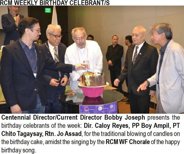 Centennial Director/Current Director Bobby Joseph presents the birthday celebrants of the week: Dir. Caloy Reyes, PP Boy Ampil, PT Chito Tagaysay, Rtn. Jo Assad, for the traditional blowing of candles on the birthday cake, amidst the singing by the RCM WF Chorale of the happy birthday song.
